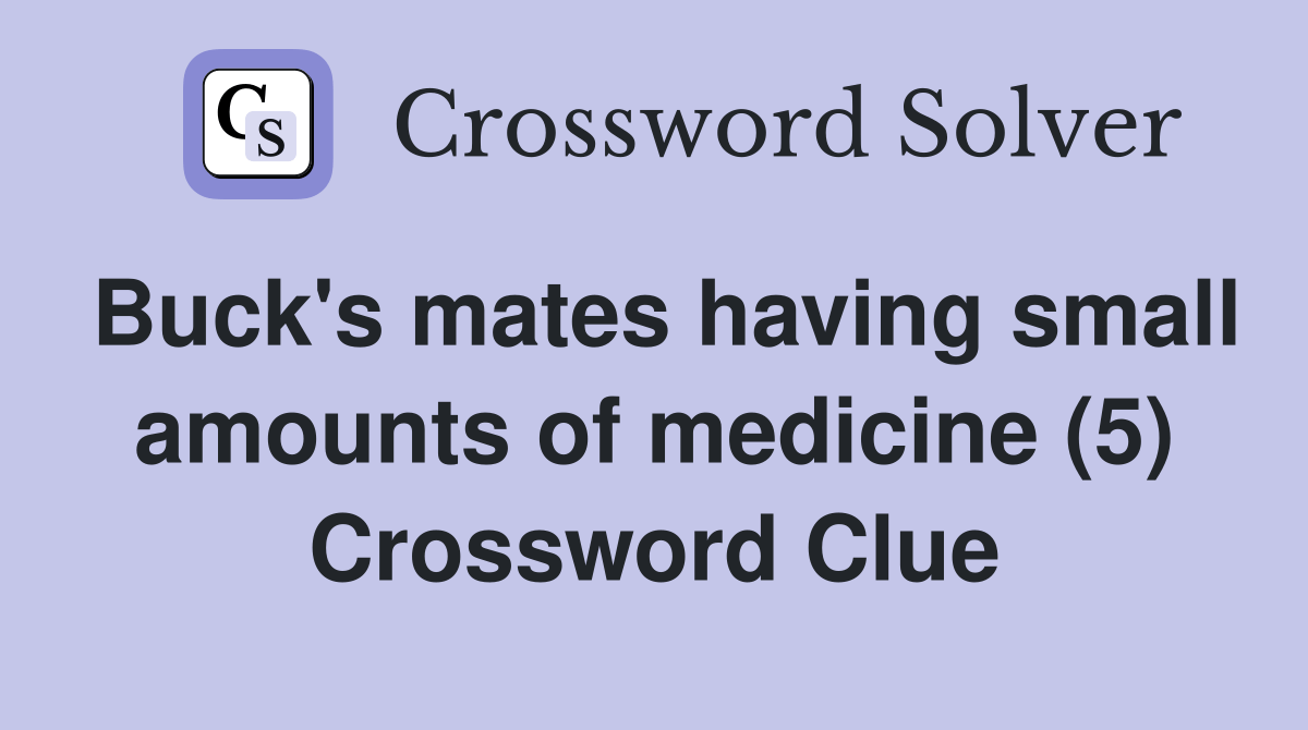 Buck's mates having small amounts of medicine (5) Crossword Clue